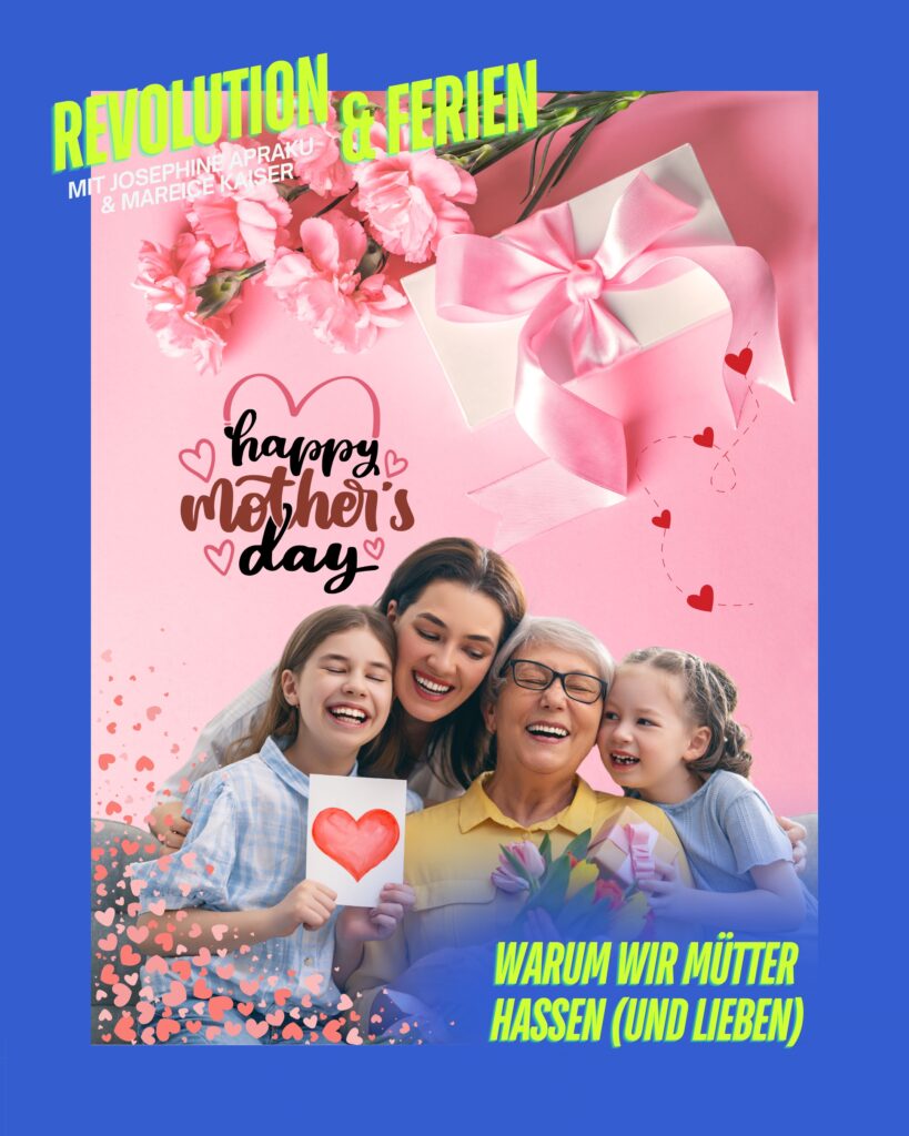 Auf dem rosafarbenen Cover zur Muttertagsfolge ist eine weiße, normschöne Familie zu sehen: Mutter, zwei Töchter und zwei Enkelinnen umarmen und lachen sich. Im Hintergrund rosa Blumen und eine rosa Schleife. Oben steht "Revolution und Ferien mit Josephine Apraku und Mareice Kaiser".